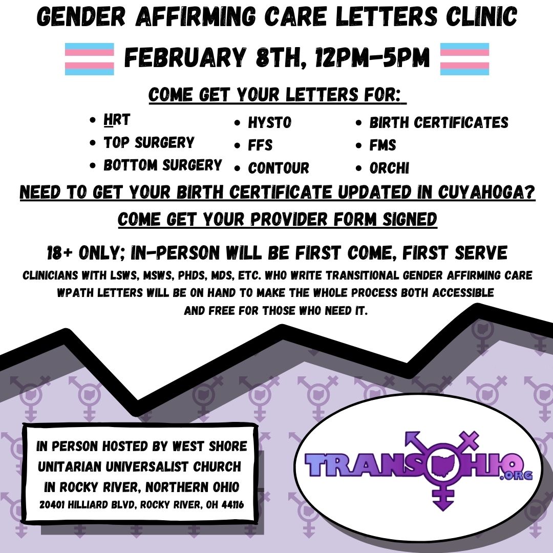 Gender Affirming Care Letters Clinic
(THIS SATURDAY!)
February 8th, 12pm-5pm

Come get letters for:
-HRT
-Top surgery
-Bottom surgery
-Hysto
-FFS
-Contour
-Birth Certificates
-FMS
-Orchi

Need your birth certificate updated in Cuyahoga? Get your provider form signed!

All Free!