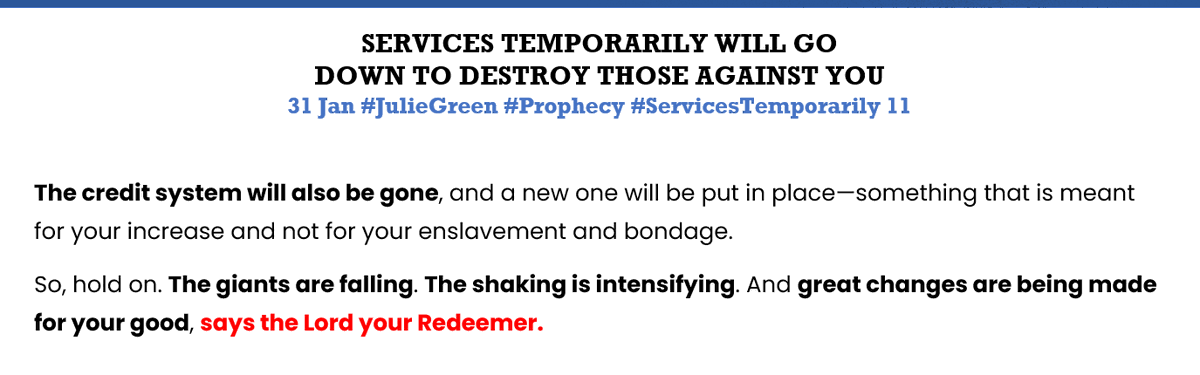 PatrickMcn59993's tweet image. SERVICES TEMPORARILY WILL GO
DOWN TO DESTROY THOSE AGAINST YOU
31 Jan #JulieGreen #Prophecy

The #creditsystem will also be gone, and a new one will be put in place—something that is meant for your increase and not for your #enslavement and bondage.
So, hold on. The giants are