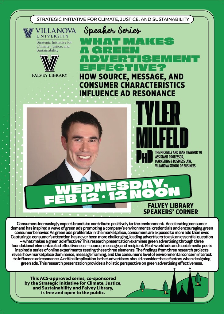 Join us Wed., Feb. 12, from 12-1 p.m. in Falvey's Speakers’ Corner for an event on “What Makes a Green Advertisement Effective? How Source, Message, and Consumer Characteristics Influence Ad Resonance Consumers,” presented by Tyler Milfeld, PhD, Villanova School of Business.