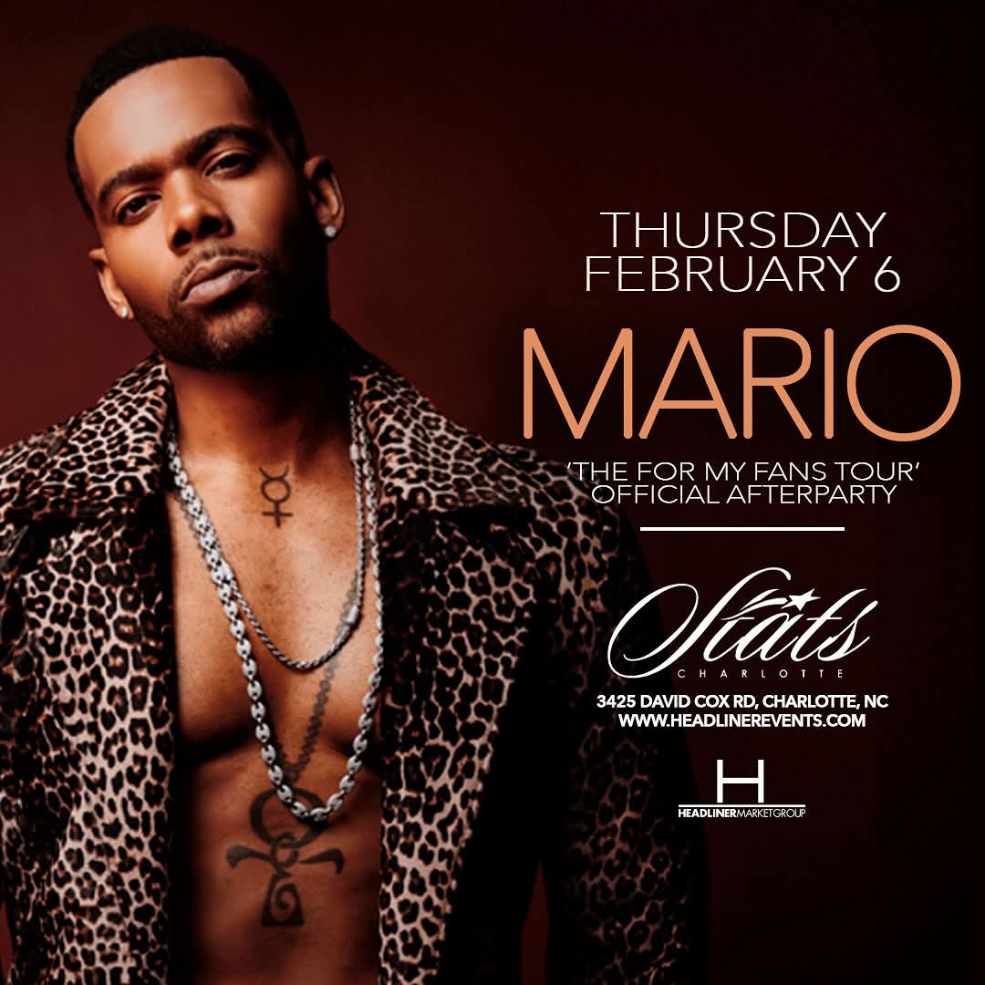 Charlotte, NC
Thursday February 6, 2025
“The For My Fans Tour”
Official Afterparty
Hosted by Grammy Award Nominee
<a href="/marioworldwide/">Mario</a> &amp; Friends
at <a href="/statsclt/">STATSCLT</a> 3425 David Cox Rd. | Charlotte
Doors 10pm
Powered by <a href="/headlinerworld/">Headliner</a>

COMPLIMENTARY TICKETS:
HeadlinerEvents.com