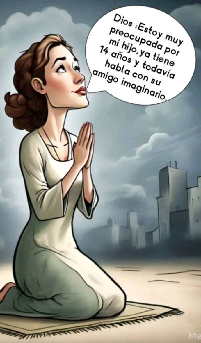 Lo peor es cuando se tienen 60-70 y todavía siguen hablando con el amigo imaginario...