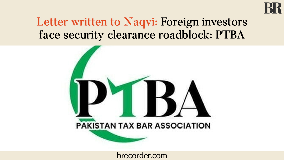The government has reportedly started rejecting the security clearance of  foreign investors. The Pakistan Tax Bar Association (PTBA) raised the issue  in a letter sent to Federal Minister for Interior, Syed Mohsin, image size:1200x675