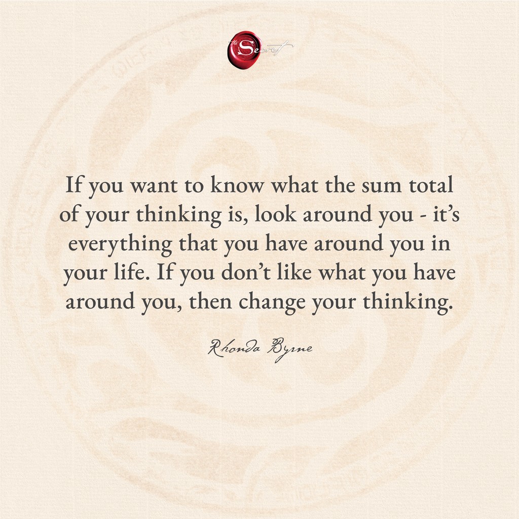 thesecret's tweet image. Your life is a reflection of your thoughts.

"If you want to know what the sum total of your thinking is, look around you - it’s everything that you have around you in your life. If you don’t like what you have around you, then change your thinking."