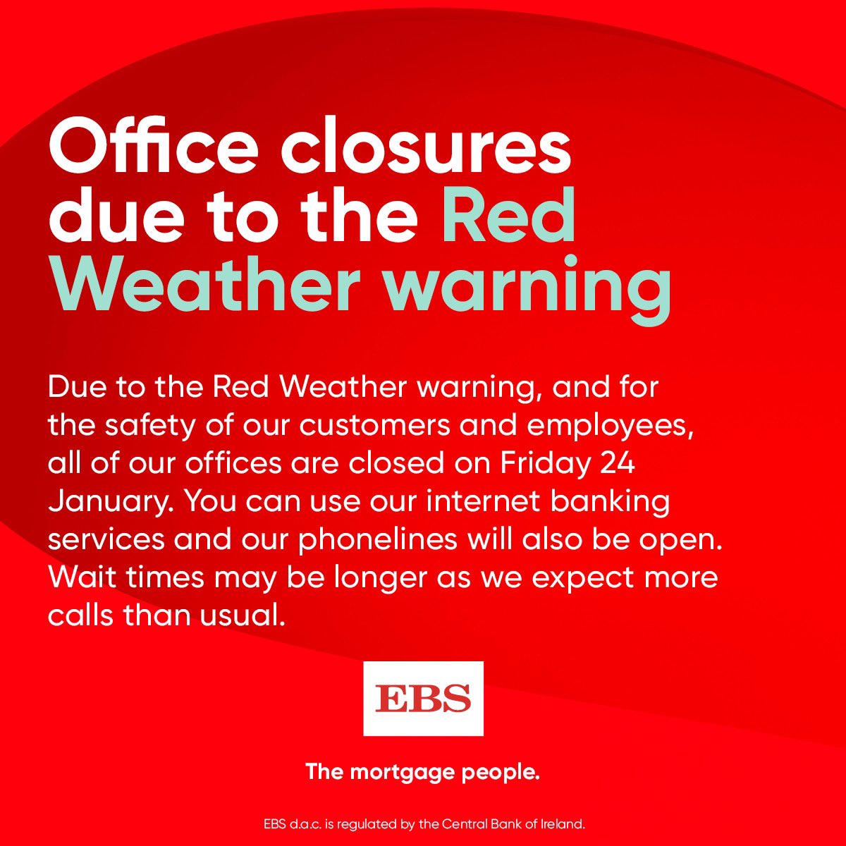 Due to the Red Weather warning, and for the safety of our customers and employees, all of our offices are closed on Friday 24 January. 

You can use our internet banking services and our phonelines will also be open. Wait times may be longer as we expect more calls than usual.