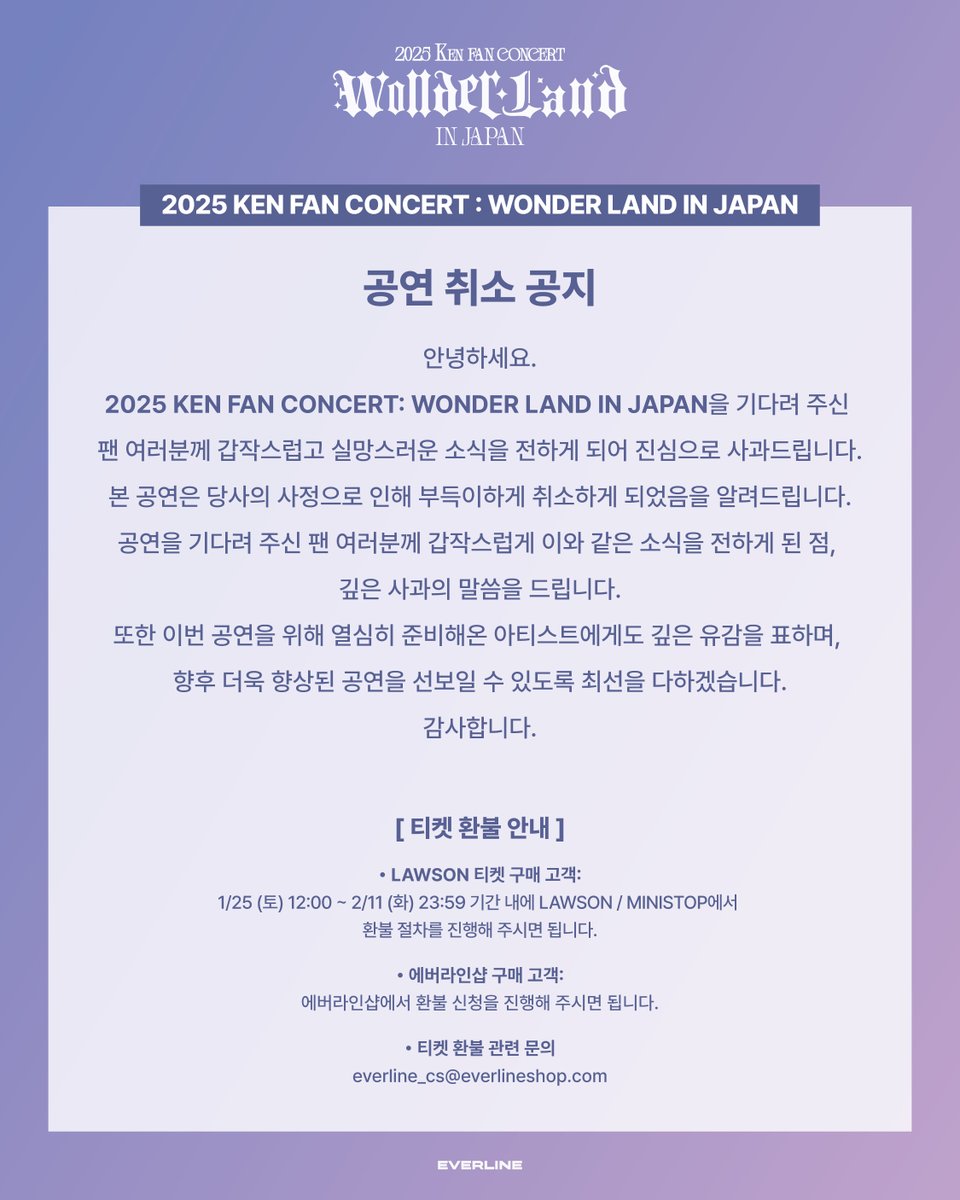 [📢] 2025 KEN FAN CONCERT : WONDER LAND IN JAPAN
公演中止のお知らせ | Cancellation Notice

**詳細ににつきましては、画像ををご確認ください。
**Check the image for more information.

#켄 #KEN #이재환 #LeeJaeHwan
#CONCERT #WONDERLAND
#S27M #에스이십칠엠
#에버라인 #EVERLINE