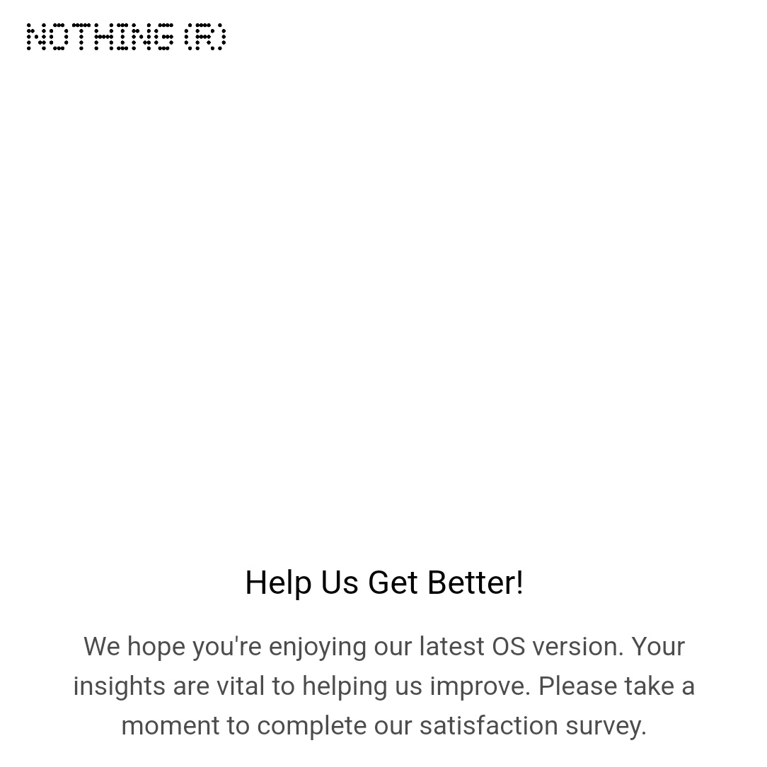 Have you received this Nothing OS notification for the feedback? When you tap on it, you'll head to the survey page.
