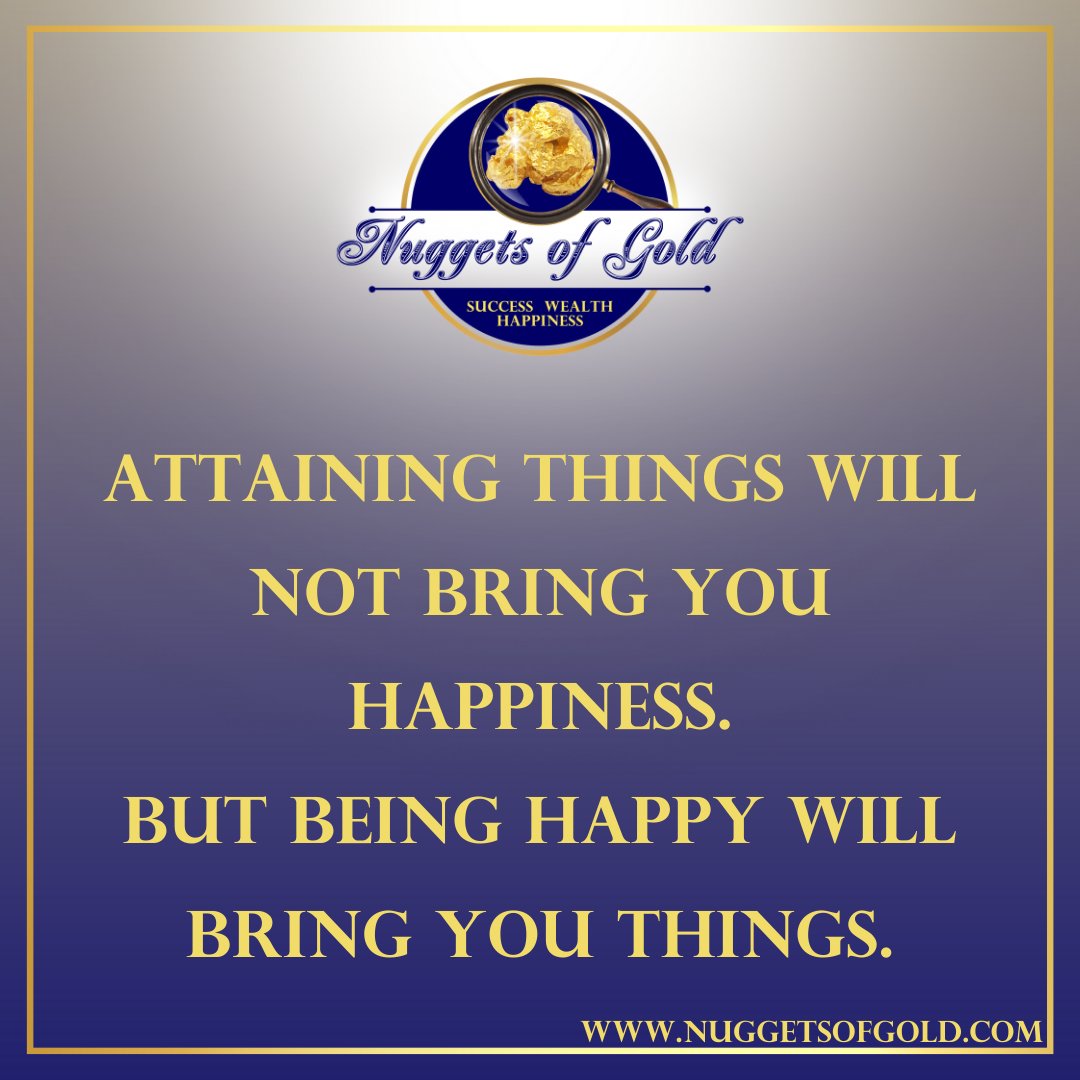 RealGoldNuggets's tweet photo. Nugget of Gold #390: Attaining things will not bring you happiness. But being happy will bring you things. https://t.co/watQBblUvR #nuggetsofgold https://t.co/YJjzaRyBwp