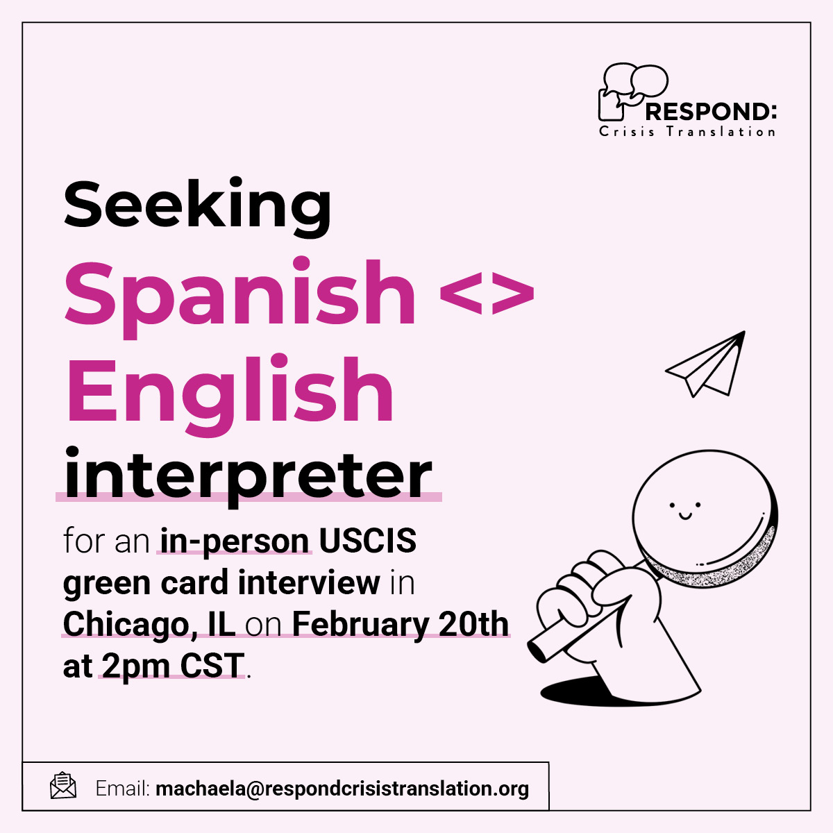 Respond Crisis Translation (@respondcrisis) on Twitter photo 🚨 We are Seeking a Spanish <> English interpreter for an in-person USCIS green card interview in Chicago, IL on February 20th at 2 pm CST.If you are interested please reach out to machaela@respondcrisistranslation.org
#Spanish #SpanishEnglishInterpreter #interpreter 🚨 We are Seeking a Spanish <> English interpreter for an in-person USCIS green card interview in Chicago, IL on February 20th at 2 pm CST.If you are interested please reach out to machaela@respondcrisistranslation.org
#Spanish #SpanishEnglishInterpreter #interpreter