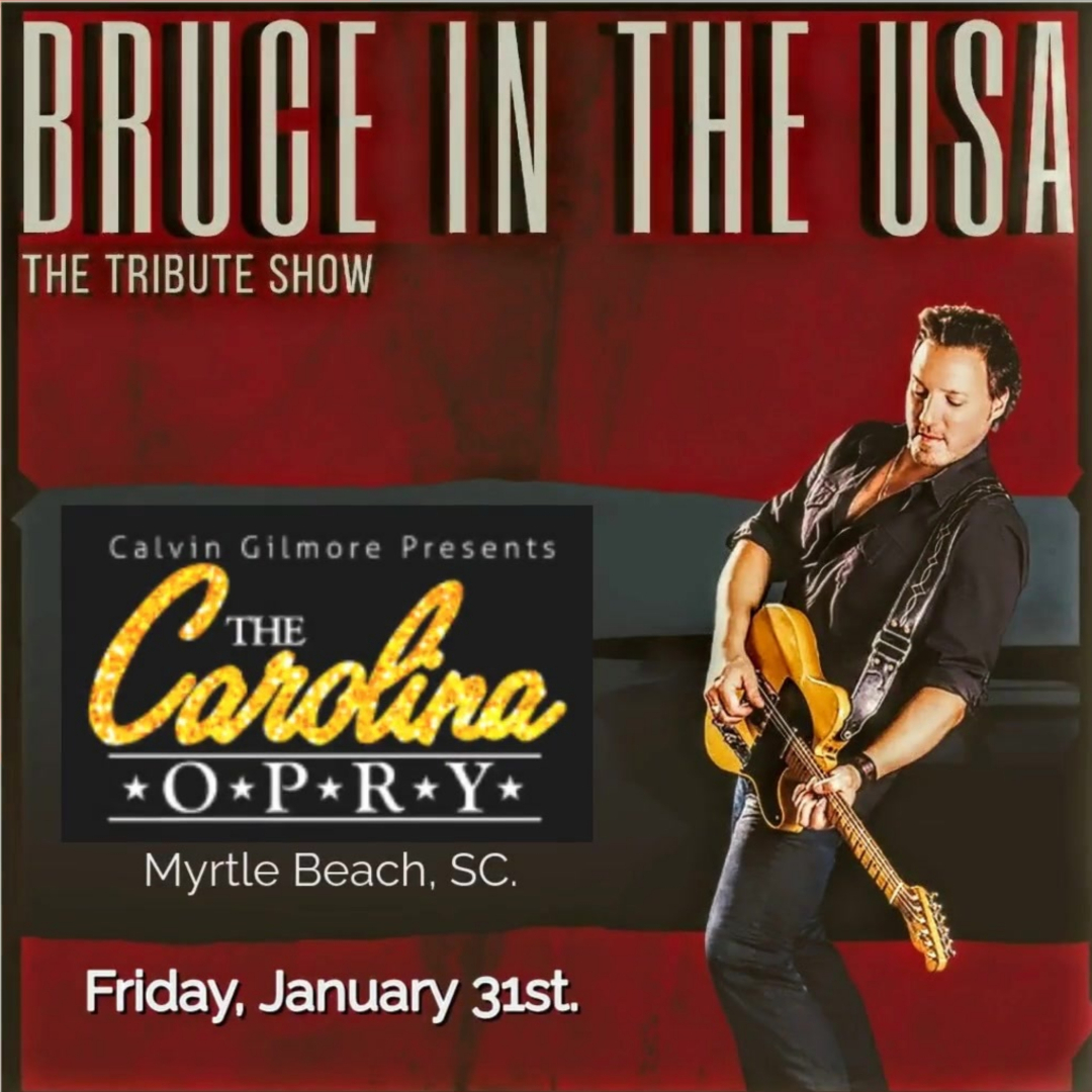 BRUCE IN THE USA - The Bruce Springsteen Tribute Show will be performing at the beautiful CAROLINA OPRY, Myrtle Beach, SC.
Friday, January 31st., 2025.
Find out more.. thecarolinaopry.com