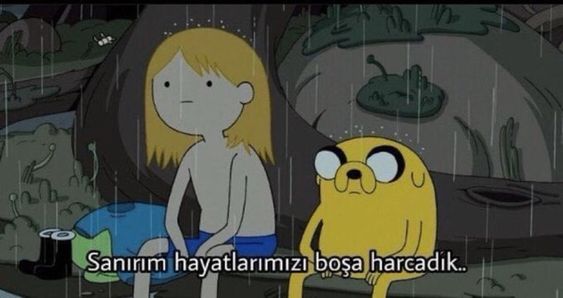 Sanırım hayatlarımızı boşa harcadık..