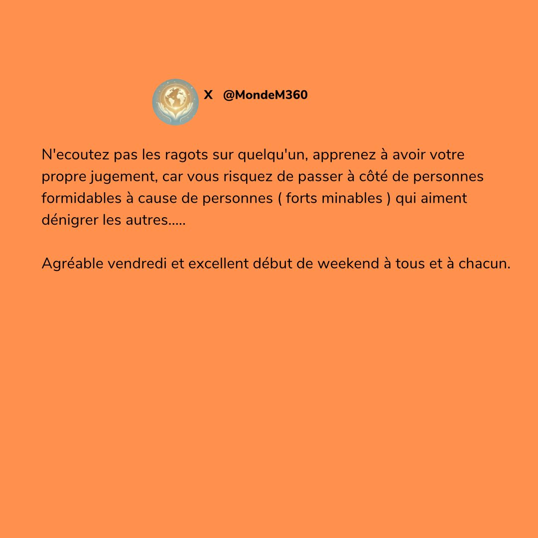 MondeM360's tweet photo. N'ecoutez pas les ragots sur quelqu'un, apprenez à avoir votre propre jugement, car vous risquez de passer à côté de personnes formidables à cause de personnes ( forts minables ) qui aiment dénigrer les autres..

Agréable vendredi et excellent début de weekend à tous et à chacun. https://t.co/5mvMGLLr5d