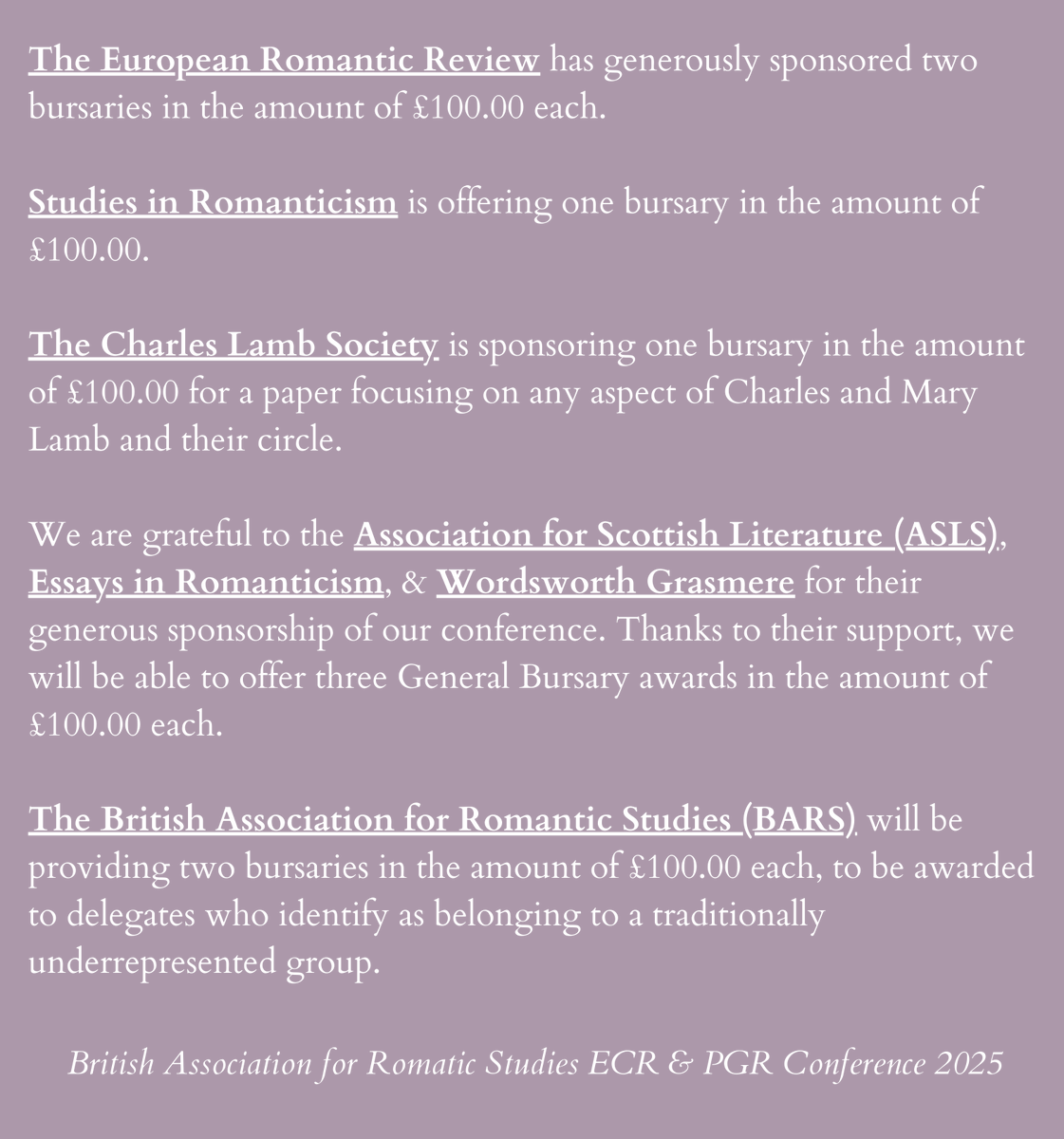 The British Association for Romantic Studies is committed to increasing diversity and inclusion within the field and is pleased to offer several bursaries to support delegates' attendance at the 2025 ECR &amp; PGR Conference, 'Romantic (Un)Consciousness', in Cambridge.