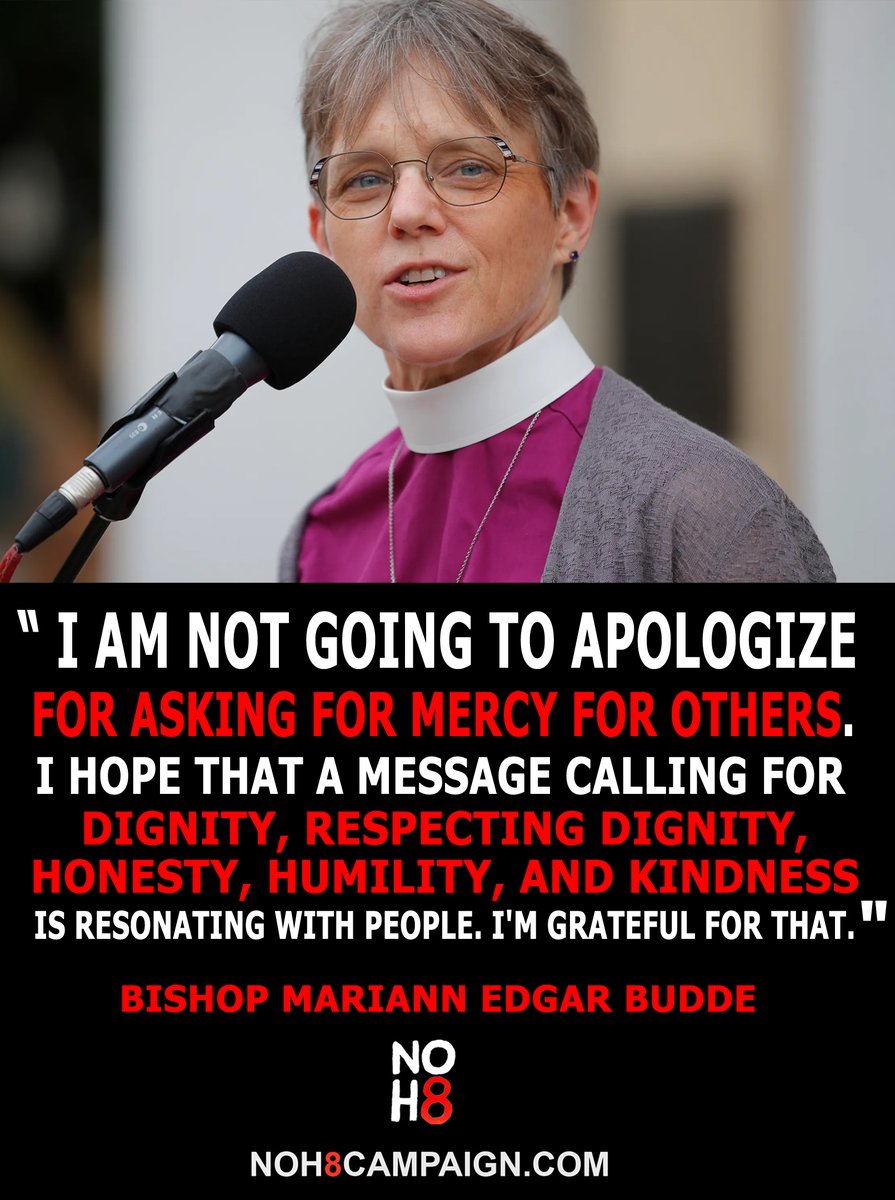 "I am not going to apologize for asking for mercy for others. I hope that a message calling for dignity, respecting dignity, honesty, humility, and kindness is resonating with people. I'm grateful for that." – Bishop Mariann Edgar Budde #NOH8
