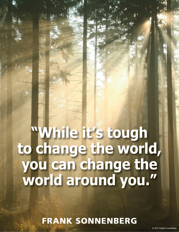 FSonnenberg's tweet photo. "While it's tough to change the world, you can change the world around you." ~ Frank Sonnenberg ➤ https://t.co/bAHWiT5i6p  #LifeLessons https://t.co/LWm4cN7tej