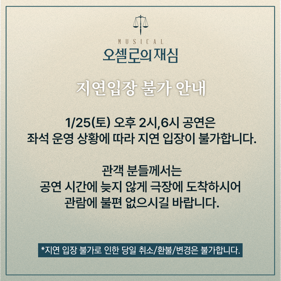 [#뮤지컬 #오셀로의재심]

⚖️지연입장 불가 안내

1월 25일(토) 오후 2시, 6시 공연은 좌석 운영 상황에 따라 지연 입장이 불가합니다.

예매처ㅣ티켓링크 (ticketlink.co.kr/product/53694)

*자세한 내용은 이미지를 참고 바랍니다.

#창작산실 #올해의신작 #한국문화예술위원회