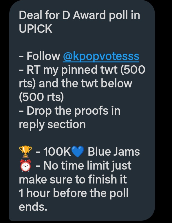 Deal for D Award poll in UPICK  

- Follow @kpopvotesss 
- RT my pinned twt (500 rts) and the twt below (500 rts) 
- Drop the proofs in reply section  

🏆 - 100K💙 Blue Jams 
⏰ - No time limit just make sure to finish it 1 hour before the poll ends.