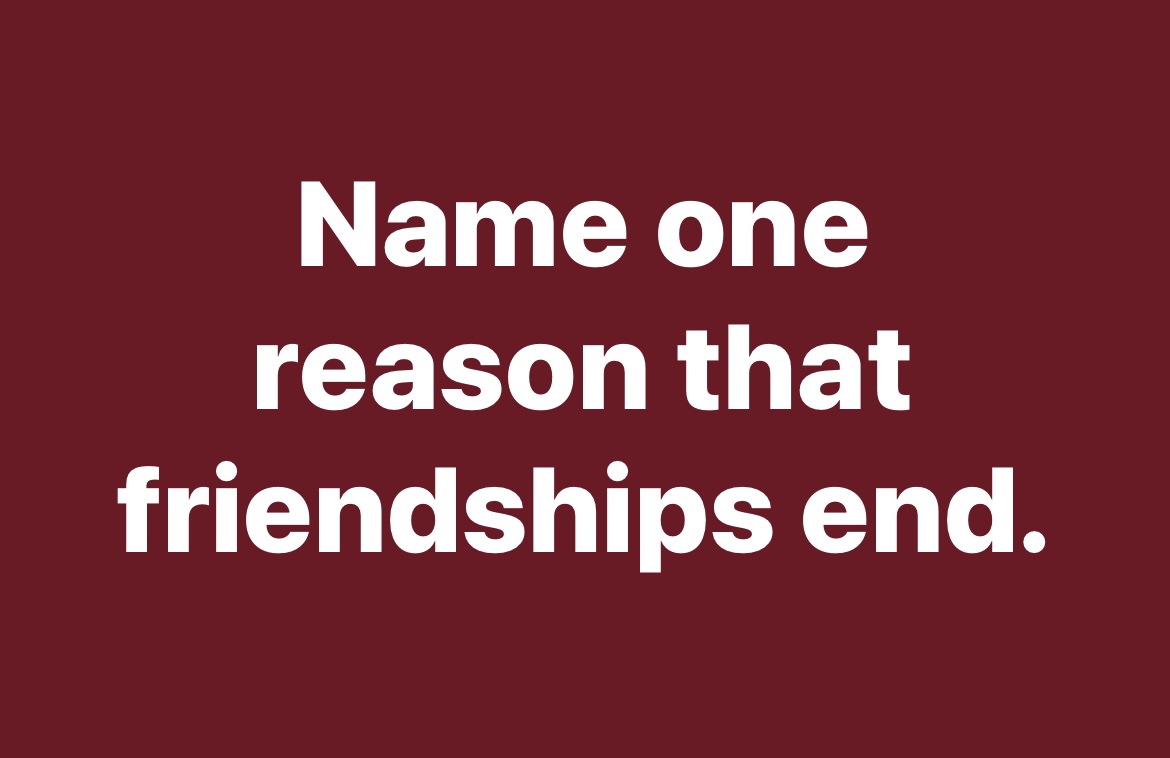 What's ONE reason that friendships end