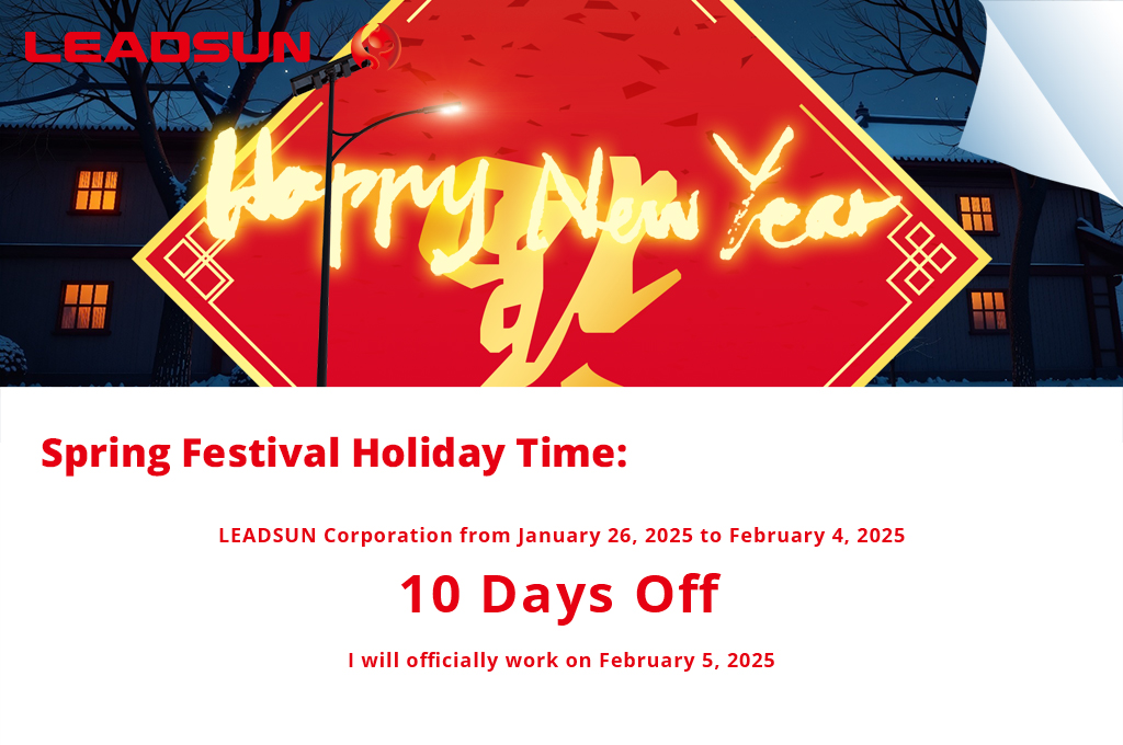 Chinese New Year is coming. We'll be closed from Jan 26 to Feb 4 to celebrate this festival. But we will still be checking emails, so please contact sales@leadsunglobal.com for any urgent matters. We’ll back to office on Feb 5. Wishing you all a prosperous and happy New Year.