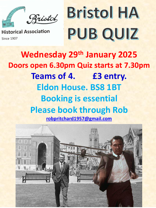 Annual Bristol Historical Association pub quiz Wednesday 29th January. Teams of four. If you don't have a team we can find you a place. Book through Rob.