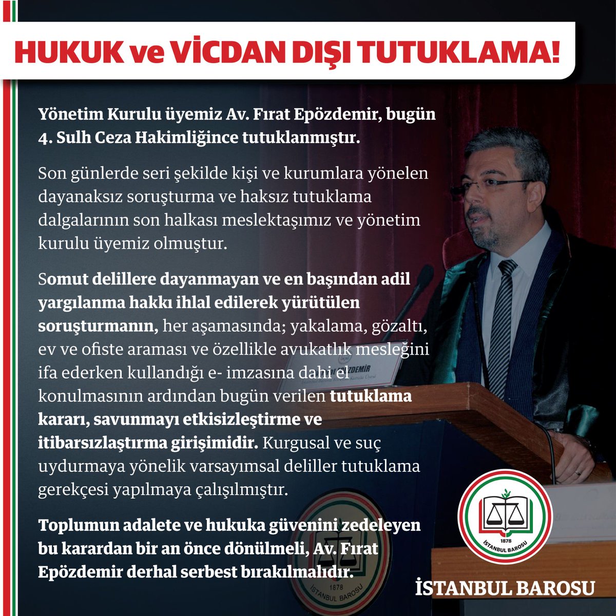 HUKUK VE VİCDAN DIŞI TUTUKLAMA

Yönetim Kurulu üyemiz Av. Fırat Epözdemir, bugün 4. Sulh Ceza Hakimliğince tutuklanmıştır. 

Son günlerde seri şekilde kişi ve kurumlara yönelen dayanaksız soruşturma ve haksız tutuklama dalgalarının son halkası meslektaşımız ve yönetim kurulu