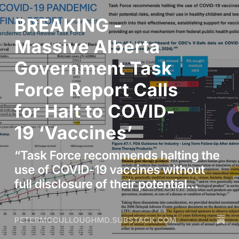 P_McCulloughMD's tweet photo. BREAKING - Massive Alberta Government Task Force Report Calls for Halt to COVID-19 ‘Vaccines’

“Task Force recommends halting the use of COVID-19 vaccines without full disclosure of their potential risks, ending their use in healthy children and teenagers." @Canadians4Truth @NicHulscher @McCulloughFund  https://t.co/8FQ38fhybu