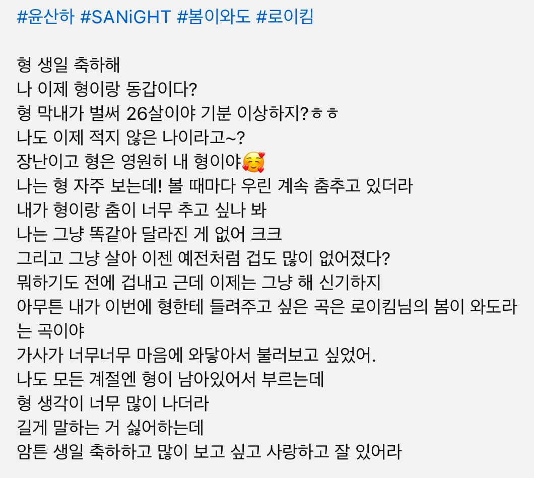 _moonkongdal's tweet photo. 형 생일 축하해
나 이제 형이랑 동갑이다? 
형 막내가 벌써 26살이야 기분 이상하지?ㅎㅎ
나도 이제 적지 않은 나이라고~?
장난이고 형은 영원히 내 형이야🥰
나는 형 자주 보는데! 볼 때마다 우린 계속 춤추고 있더라 
내가 형이랑 춤이 너무 추고 싶나 봐
나는 그냥 똑같아 달라진 게 없어 크크
그리고 그냥 살아 이젠 예전처럼 겁도 많이 없어졌다? 
뭐하기도 전에 겁내고 근데 이제는 그냥 해 신기하지
아무튼 내가 이번에 형한테 들려주고 싶은 곡은 로이킴님의 봄이 와도라는 곡이야
가사가 너무너무 마음에 와닿아서 불러보고 싶었어.
나도 모든 계절엔 형이 남아있어서 부르는데 
형 생각이 너무 많이 나더라
길게 말하는 거 싫어하는데 
암튼 생일 축하하고 많이 보고 싶고 사랑하고 잘 있어라

#문빈 #윤산하 
#누구보다_빛나는달_빈아_생일축하해