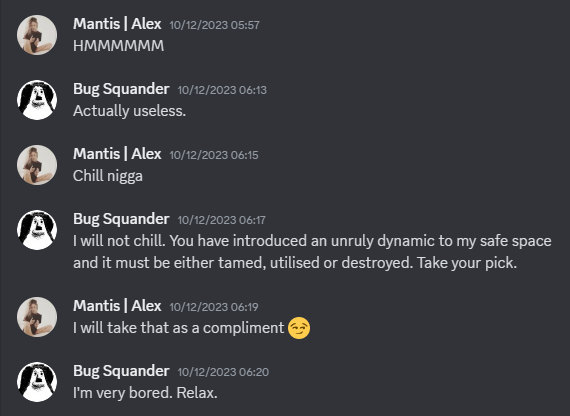 bugsquander's tweet photo. @Mantispr3ys @kuihman I'M VERY BORED. I had repeatedly encouraged you to stream, instead of jumping on other peoples running your mouth as you bounced between servers causing shit. No one made you do any of that. You chose your role, and I'm making light of it. https://t.co/30c5zxzNrn