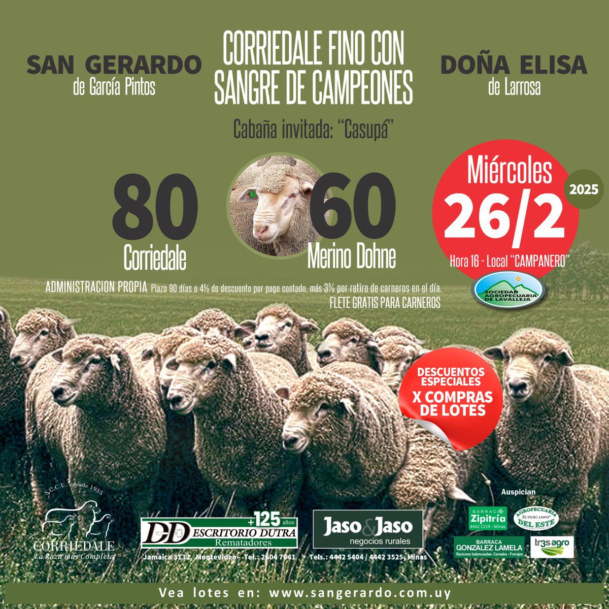 Remates Corriedale de San Gerardo de García Pintos 
Viernes 21/2 en Tacuarembo y Miércoles 26/2 en Minas 
Corriedale Fino con sangre de Campeones ! Rematan <a href="/ESCRITORIODUTRA/">Escritorio Dutra</a> <a href="/jasoyjaso/">Jaso & Jaso</a> Auspicia <a href="/SUL_uy/">SUL</a> Evaluación Genetica EPDs  <a href="/SUL_uy/">SUL</a> <a href="/INIA_UY/">INIA URUGUAY</a>