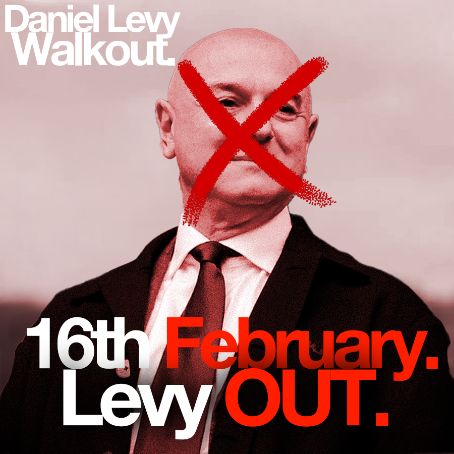 Now, we move onto the bigger fish. We have to take baby steps.

Daniel Levy.

Protests have happened in the past, to no avail. It is time to try something new.

It is time to organise a walkout. A walkout of the stadium, with no return. I see people against the idea of not