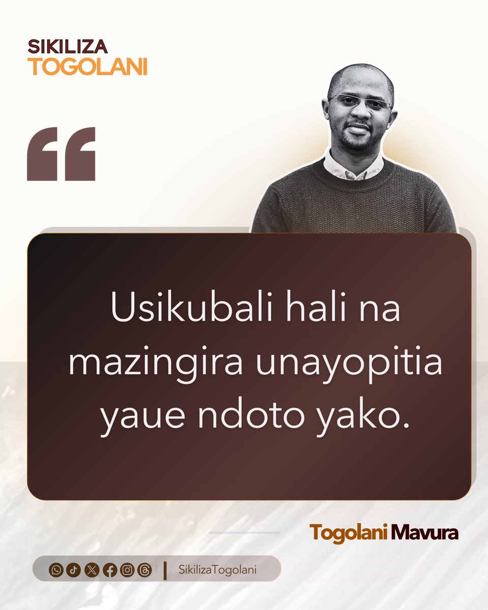 "Usikubali hali na mazingira unayopitia yaue ndoto yako." ~Togolani Mavura.