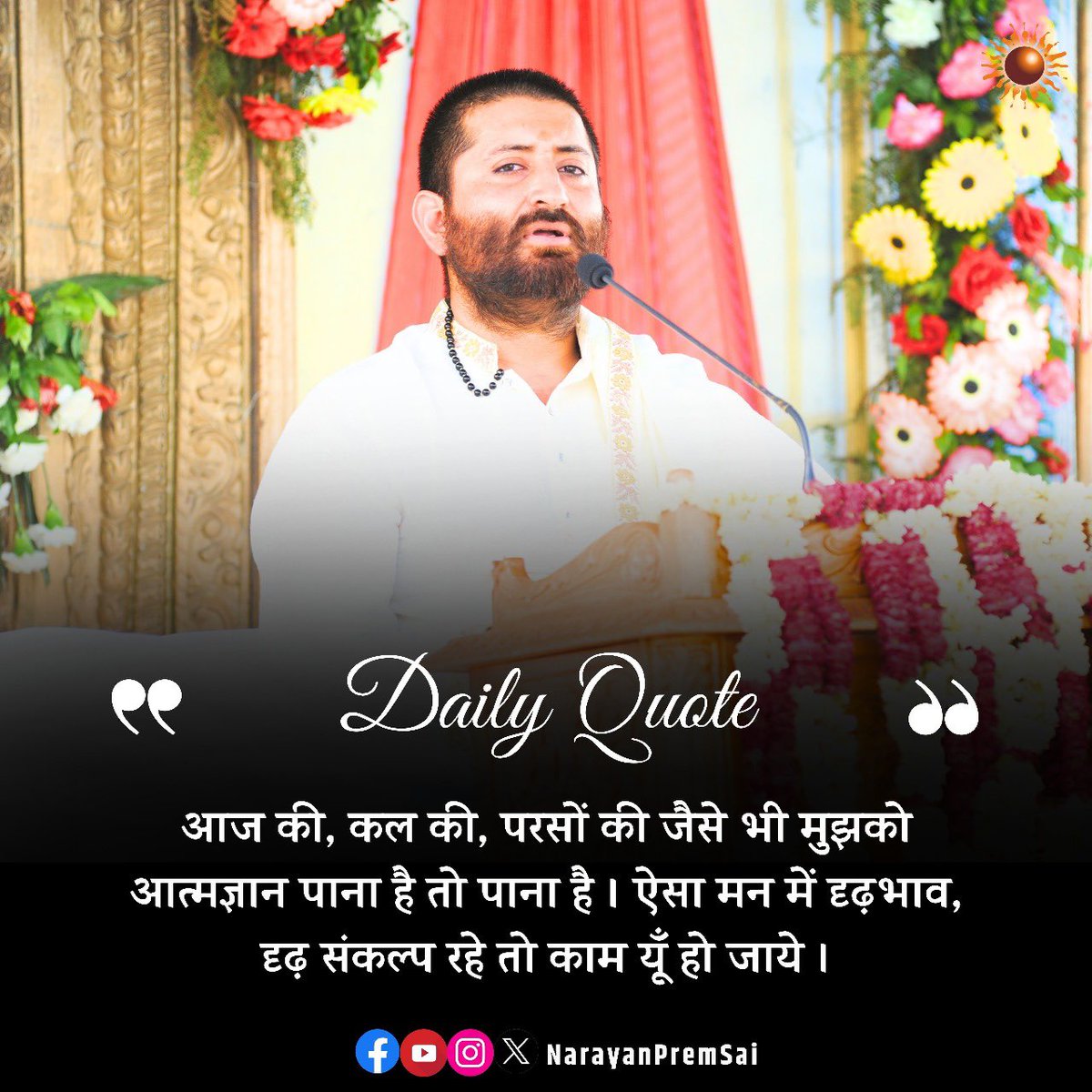 आज की, कल की, परसों की जैसे भी मुझको आत्मज्ञान पाना है तो पाना है। ऐसा मन में दृढ़भाव, दृढ़ संकल्प रहे तो काम यूँ हो जाये । #NarayanSai #DailyQuote