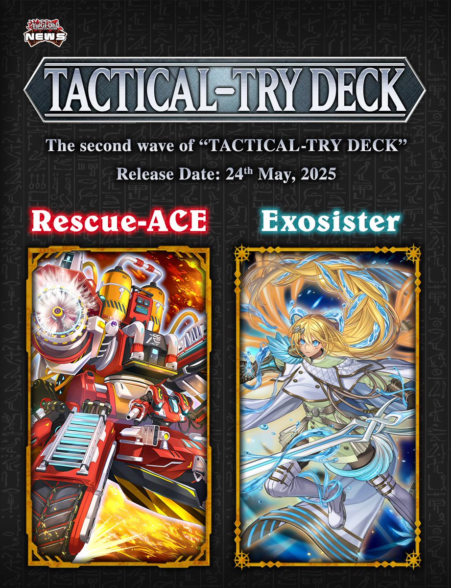 - Konami Japan has just announced the second wave of TACTICAL-TRY DECKS, featuring two exciting themes: Rescue-ACE and Exosister. Unlike the previous release, which included three decks, this wave will only - Konami Japan has just announced the second wave of TACTICAL-TRY DECKS, featuring two exciting themes: Rescue-ACE and Exosister. Unlike the previous release, which included three decks, this wave will only