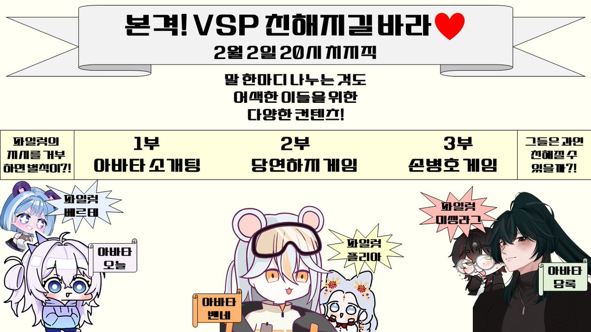02월 02일 20시 치지직에서
VSP 멤버들 중 어색한 사이인 
세분을 모시고 '친해지길 바라!'를 진행합니다!

1부,2부,3부 까지  구성되어있으니 많이많이 보러와주세요!

이제 더이상 어색한 사이가 되지 않기 위해 빨리 친해지길 바라🤍

1부
아바타 소개팅으로 파일럿의 지시를 따르며 빠르게