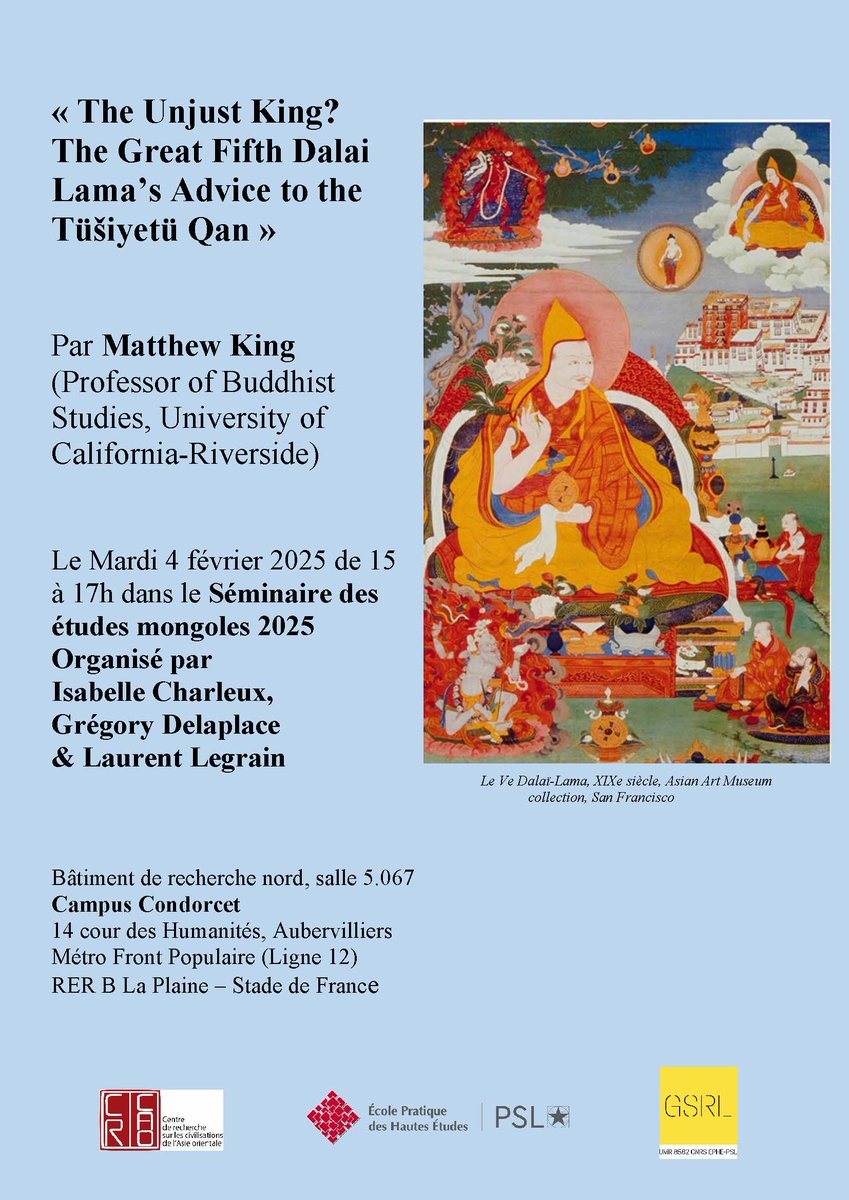 Prochaine séance du séminaire des études mongoles GSRL EPHE-PSL 2025 :

"The Unjust King ? The Great Fifth Dalai Lama's advice to the Tüšiyetü Qan" 
par Matthew King (UNiversity of California-Riverside)

Mardi 4 février 2025, 15:00-17:00, campus Condorcet