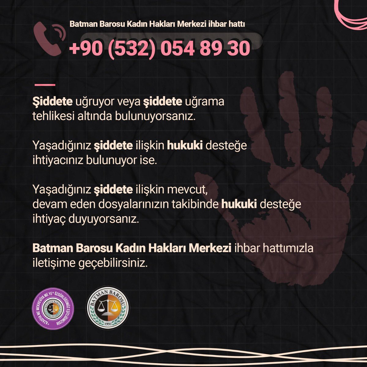 Batman Barosu Kadın Hakları Merkezi olarak şiddete maruz kalan veya şiddet tehdidi altında olan kadınlara hukuki destek sağlamak amacıyla ihbar hattı oluşturduğumuzu kamuoyuna sunarız.