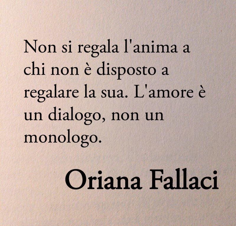 L'amore è un dialogo, non un monologo.

Immensa Oriana Fallaci 📚