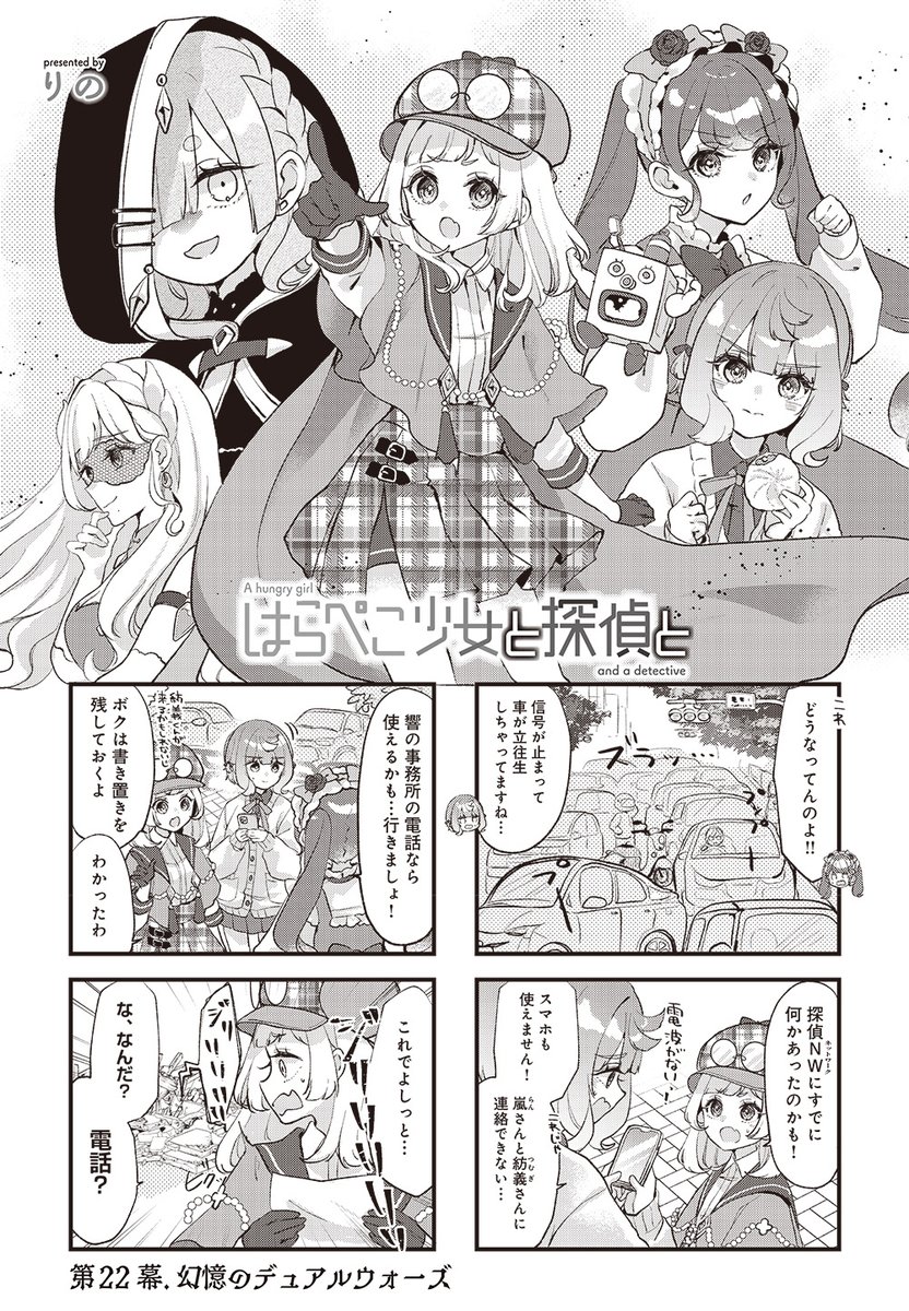 【きららキャラット3月号】
りの先生「はらぺこ少女と探偵と」#ぺこ探
探偵NWへ向かう律歌たち。
そこにはシステムを乗っ取ったオニキスが!
物語は最終決戦へと向かう––。次々号、最終回!
第22幕「幻憶のデュアルウォーズ」