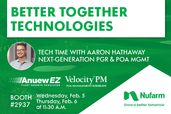 At the <a href="/GCSAAConference/">GCSAA Conference and Trade Show</a>, join us for an education session with <a href="/NufarmUSTurf/">Nufarm US Turf</a>  Technical Development Manager <a href="/Turficidal/">Aaron Hathaway</a> Aaron Hathaway on Better Together Technologies – Anuew EZ PGR and Velocity PM Poa Management presented at Nufarm Booth 2937 at 11:30 am on Wednesday and