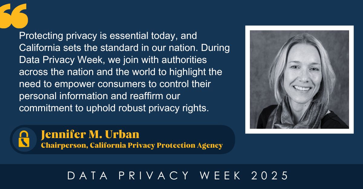 CalPrivacy's tweet photo. Happy #DataPrivacyWeek2025! As CPPA Board Chair Jennifer M. Urban notes, protecting privacy is crucial in todayโs digital age. Did you know Californians have the strongest privacy rights in the nation? Visit https://t.co/Cnzx6wKpxG for tips on how you can exercise your rights. https://t.co/v99fsefeHB