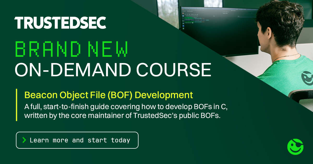 TrustedSec's tweet photo. Have you heard about our new on-demand course offering? Our Beacon Object File (BOF) Development course is a full, start-to-finish guide covering how to develop #BOFs in C. Find out more and start learning today 👇 
https://t.co/aql0aZWoPM https://t.co/XPNuiIITn6