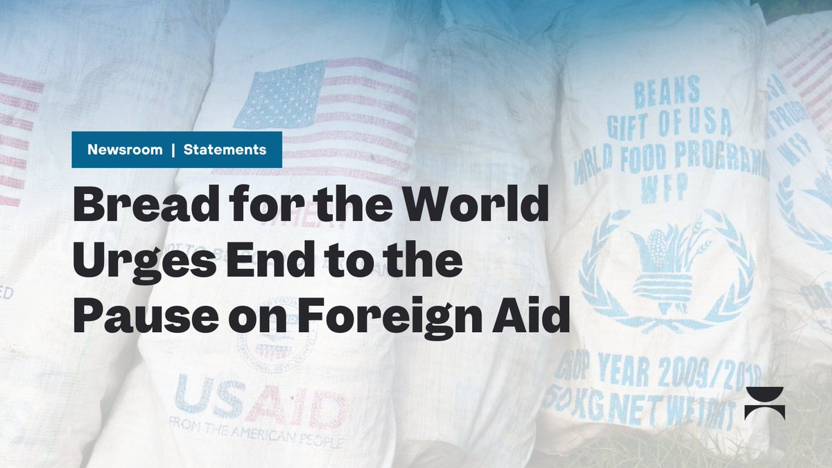 Bread for the World is deeply concerned by the order temporarily pausing new and existing U.S. foreign assistance programs and urges an immediate end to this interruption of services as the Administration completes its necessary review of these critical programs, which we believe