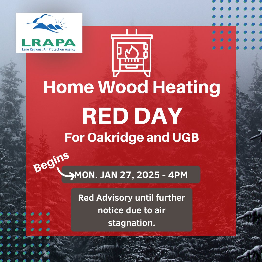 LRAPA is issuing a RED Home Wood Heating Advisory for Oakridge and UGB effective today at 4pm.  

For Red Advisory, only use wood heat if it is your sole heat source and maintain zero visible emissions from chimney.

Eug/Spring &amp; UGBs remain at Yellow Advisory.