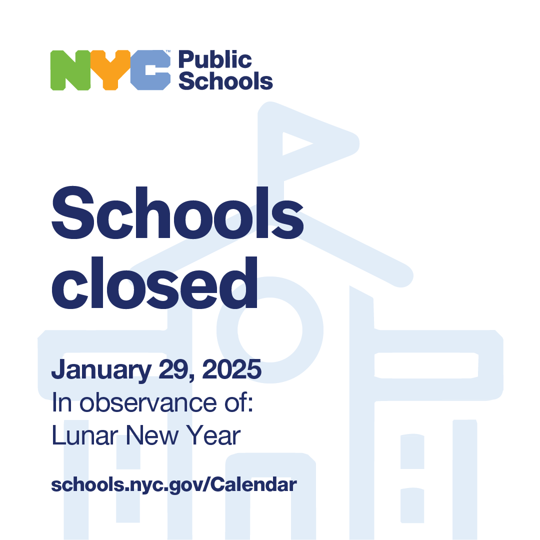 REMINDER: NYC Public Schools will be closed on Wednesday, January 29, 2025 in observance of Lunar New Year.
 
schools.nyc.gov/calendar.