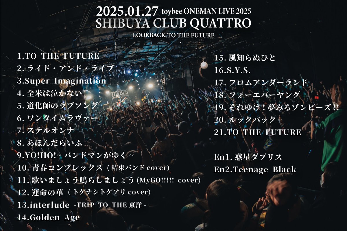 2025.01.27 渋谷CLUB QUATTRO
toybee ONEMAN LIVE 2025
『LOOKBACK TO THE FUTURE』

アンコール含む全23曲、ありがとうございました！

ライブの感想は、#toybee #toybeeワンマン で📝

▼配信アーカイブはこちら(期間限定)
youtube.com/live/JFU83FLLI…
