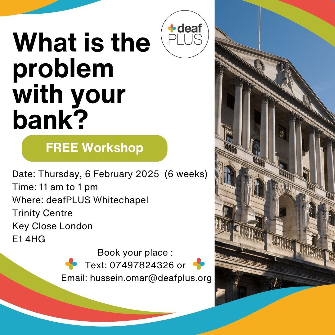 Join us for a free workshop focused on the challenges you may face with your bank. 

Whether it's struggling with communication or using online services, we're here to support you. 

Interested in joining us? Book your space by text 07497824326 or by hussein.omar@deafplus.org