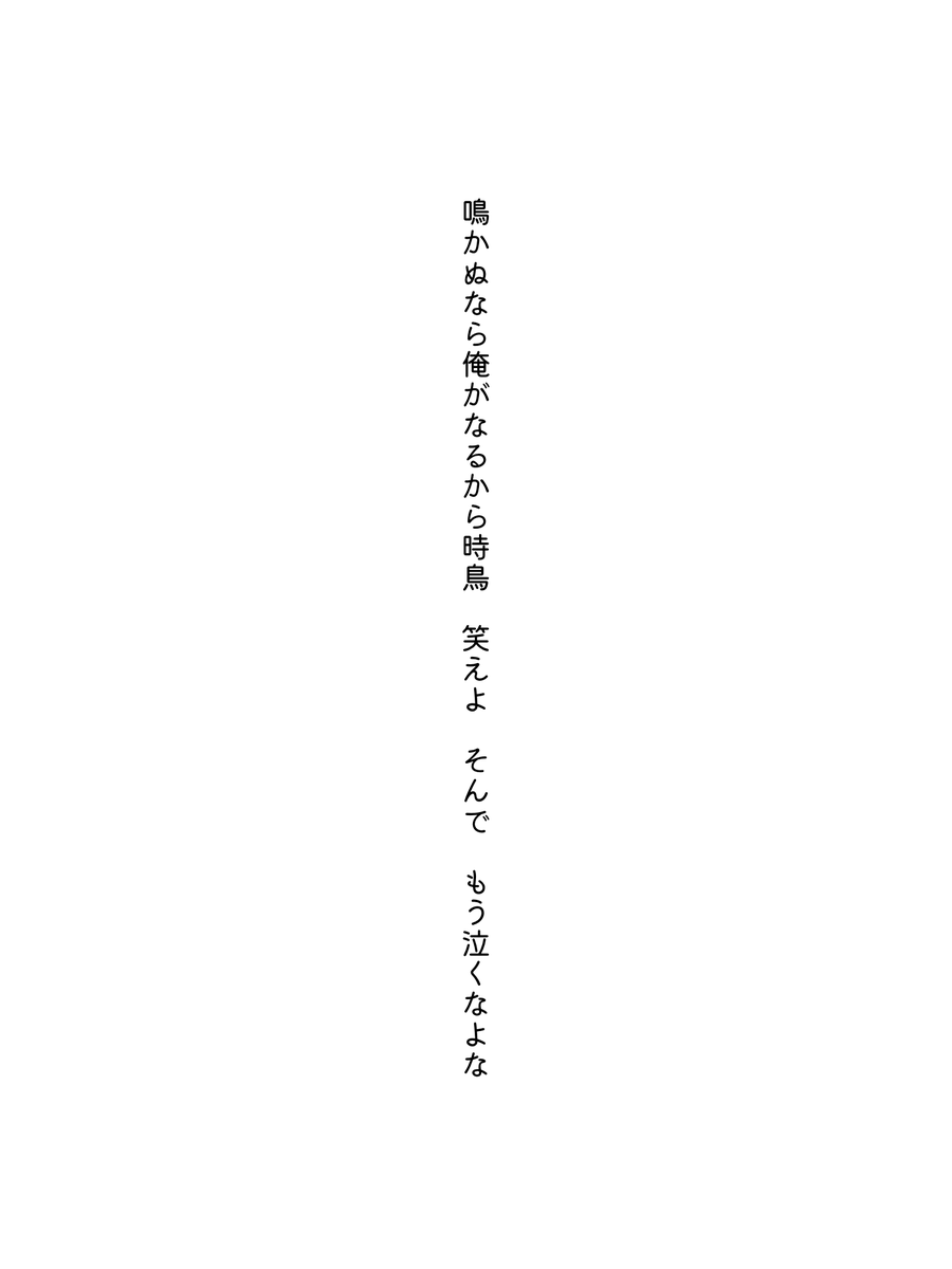 鳴かぬなら俺がなるから時鳥　笑えよ　そんで　もう泣くなよな
#短歌 #tanka