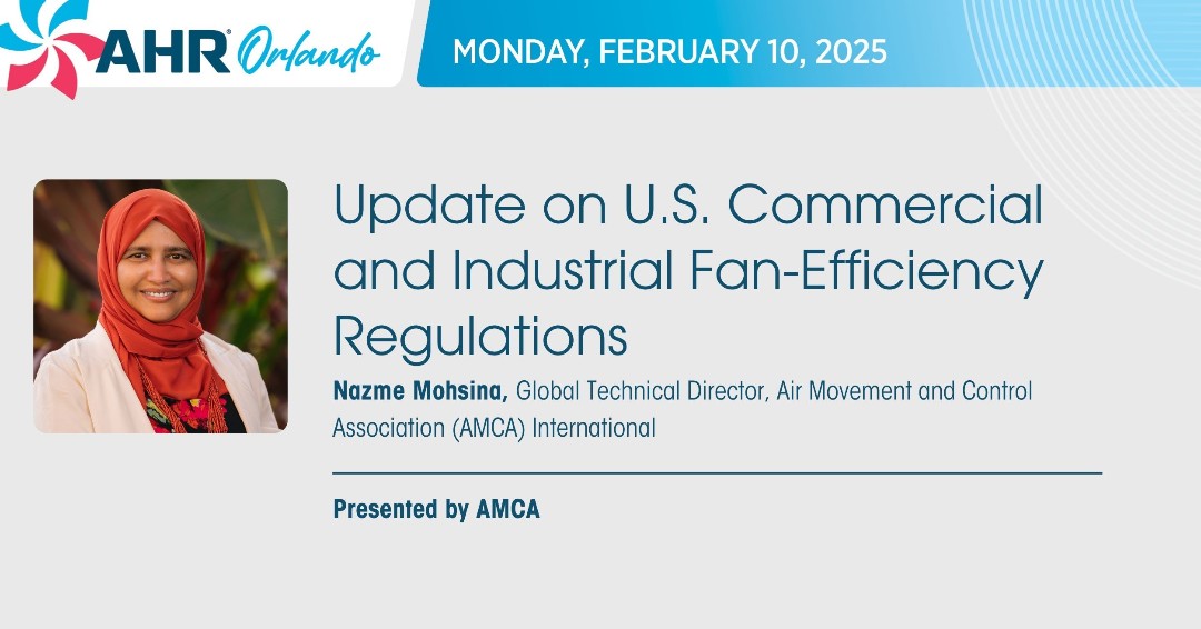 AHR Expo attendees should plan to attend the AMCA Educational session "Update on U.S. Commercial and Industrial Fan-Efficiency Regulations" by AMCA global tech director,  Nazme Mohsina | 10 February, 3:00-4:00 p.m.

AMCA sessions are PDH generating and free to AHR Expo attendees.