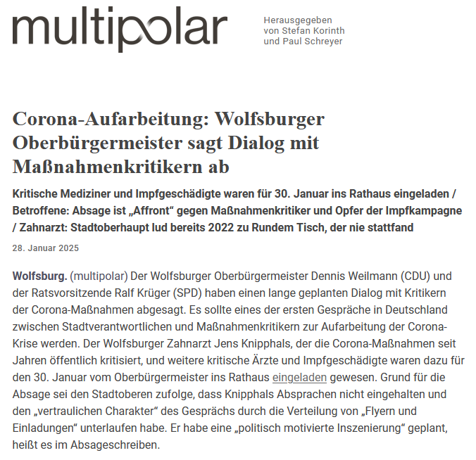 "Corona-Aufarbeitung: Wolfsburger Oberbürgermeister sagt Dialog mit Maßnahmenkritikern ab. Kritische Mediziner und Impfgeschädigte waren für 30. Januar ins Rathaus eingeladen...
Der 90-minütige Dialog über die städtischen Maßnahmen der Corona-Zeit  sollte nach dem Willen der