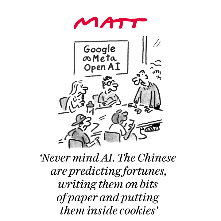'Never mind AI. The Chinese are predicting fortunes, writing them on bits of paper and putting them inside cookies'

My latest cartoon for tomorrow's <a href="/Telegraph/">The Telegraph</a>

Buy a print of my cartoons at telegraph.co.uk/mattprints

Original artwork from chrisbeetles.com