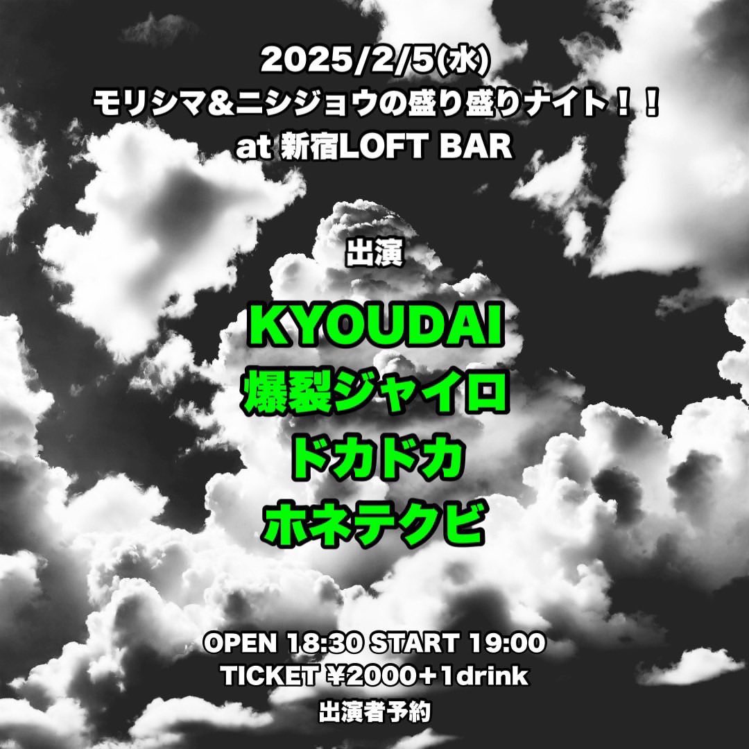🎉本日はこちら！🎉

2025.2/5(Wed) 新宿LOFT BAR

「モリシマ&amp;ニシジョウの盛り盛りナイト！！」

爆裂ジャイロ
KYOUDAI
ドカドカ
ホネテクビ

OPEN/START 18:30/19:00
TICKET　¥2000〔＋1D〕

モリシマありがとう！
ロフトバーやっちゃおう！✊✊